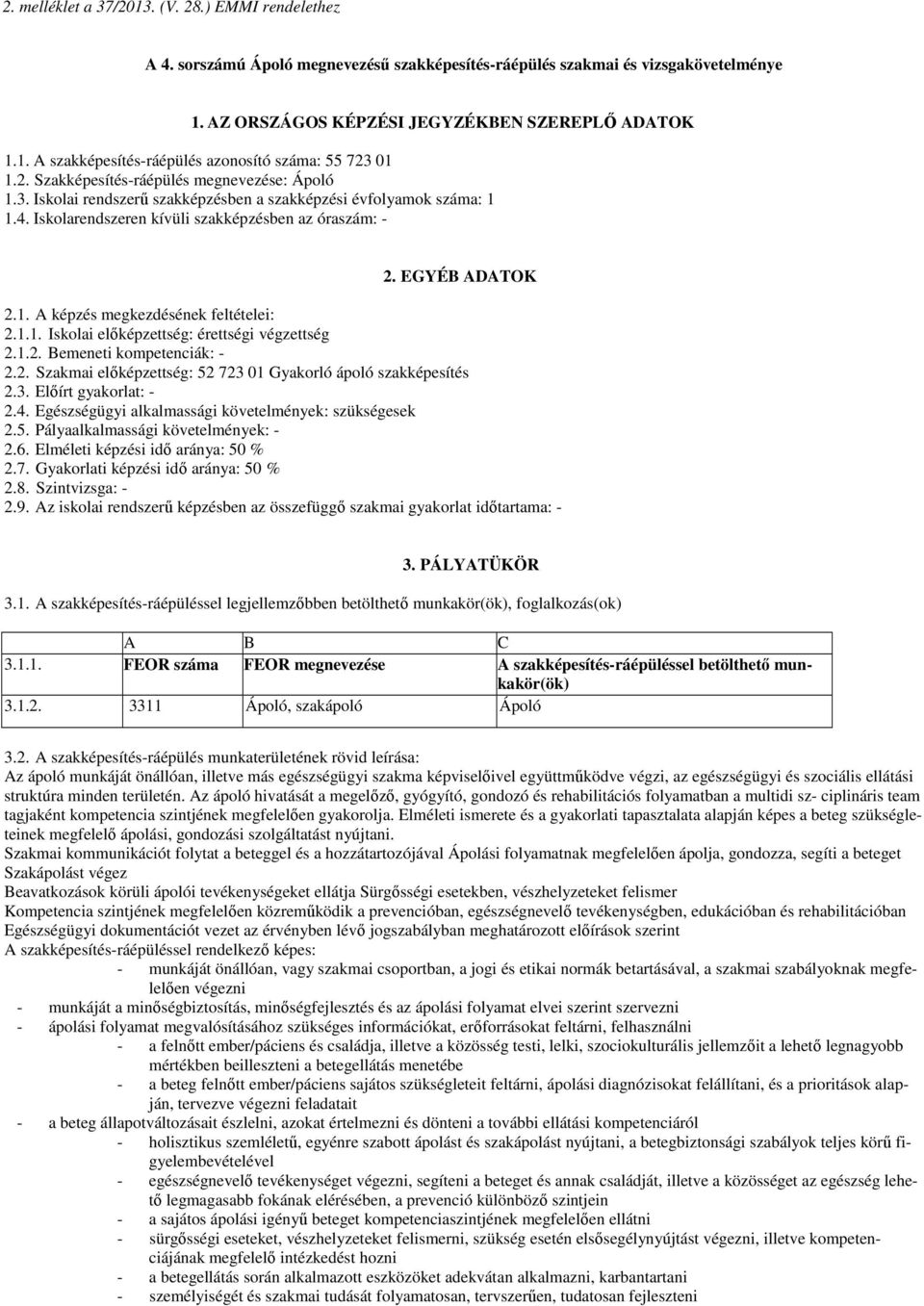 1.1. Iskolai előképzettség: érettségi végzettség 2.1.2. Bemeneti kompetenciák: - 2.2. Szakmai előképzettség: 52 723 01 Gyakorló ápoló szakképesítés 2.3. Előírt gyakorlat: - 2.4.