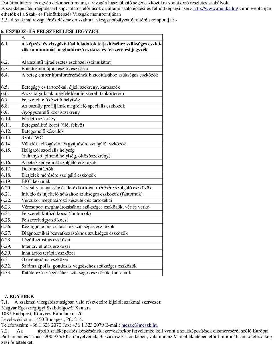 5. A szakmai vizsga értékelésének a szakmai vizsgaszabályzattól eltérő szempontjai: - 6. ESZKÖZ- ÉS FELSZERELÉSI JEGYZÉK A 6.1.