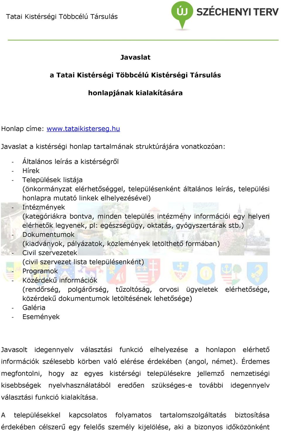 települési honlapra mutató linkek elhelyezésével) - Intézmények (kategóriákra bontva, minden település intézmény információi egy helyen elérhetők legyenek, pl: egészségügy, oktatás, gyógyszertárak