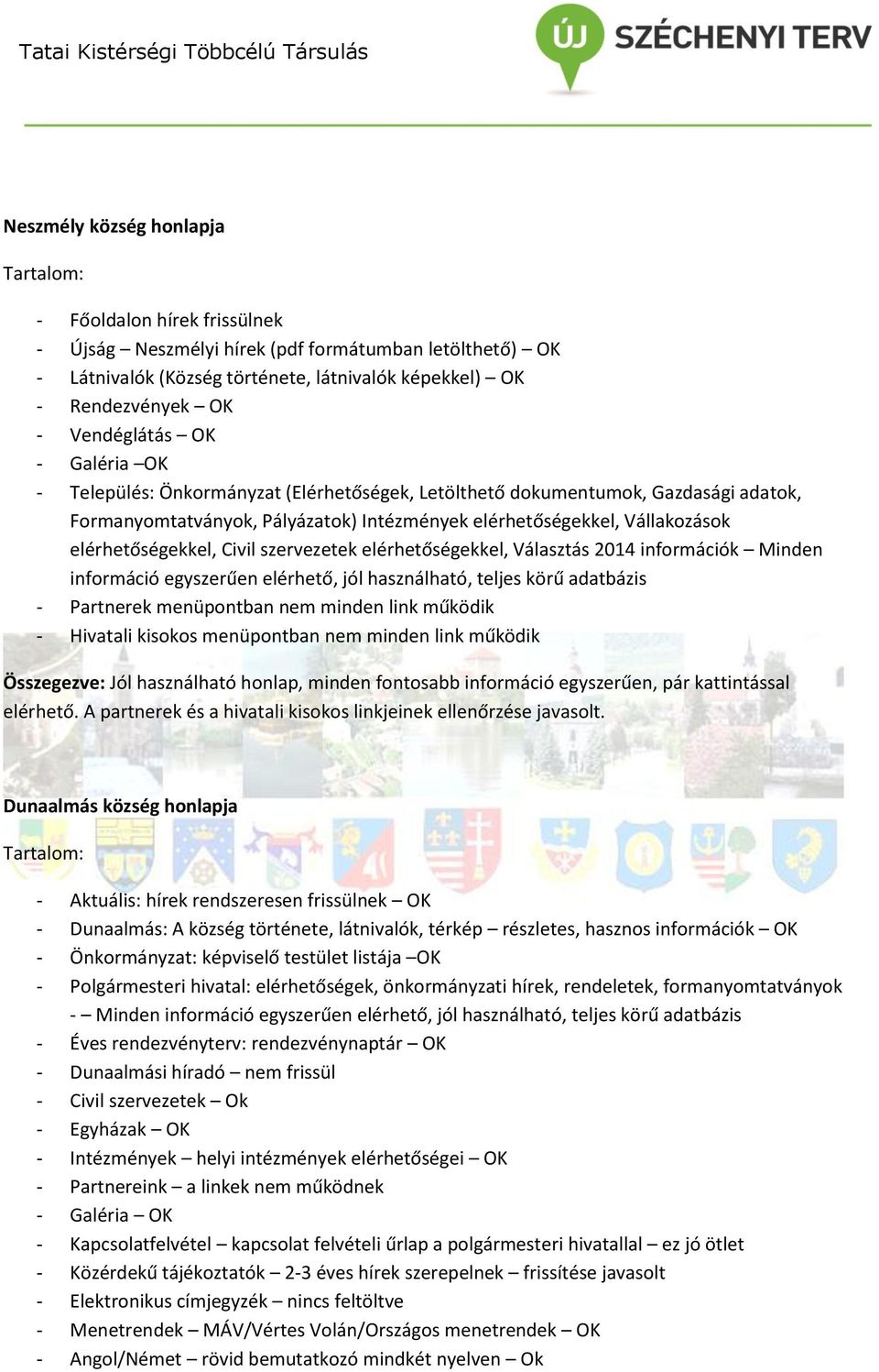 szervezetek elérhetőségekkel, Választás 2014 információk Minden információ egyszerűen elérhető, jól használható, teljes körű adatbázis - Partnerek menüpontban nem minden link működik - Hivatali