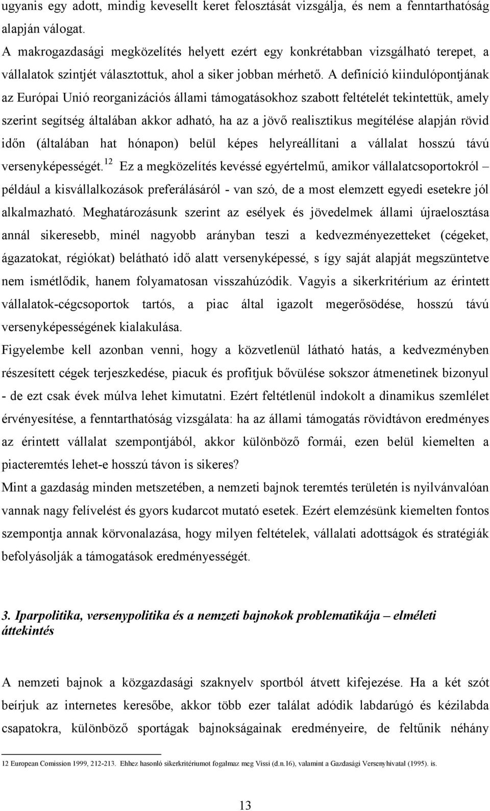 A definíció kiindulópontjának az Európai Unió reorganizációs állami támogatásokhoz szabott feltételét tekintettük, amely szerint segítség általában akkor adható, ha az a jövı realisztikus megítélése