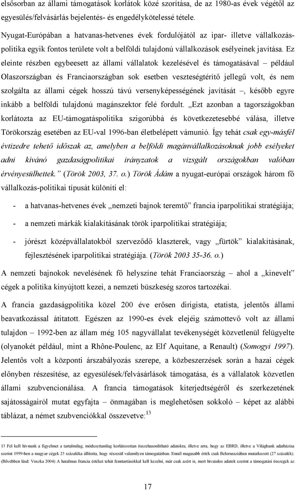 Ez eleinte részben egybeesett az állami vállalatok kezelésével és támogatásával például Olaszországban és Franciaországban sok esetben veszteségtérítı jellegő volt, és nem szolgálta az állami cégek