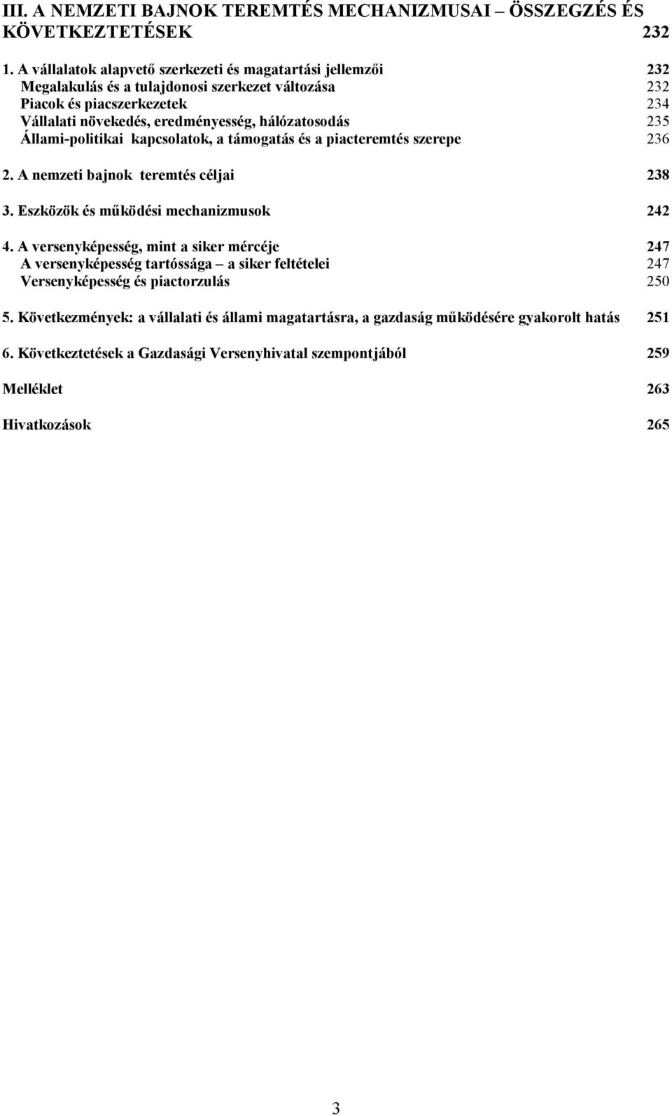 hálózatosodás 235 Állami-politikai kapcsolatok, a támogatás és a piacteremtés szerepe 236 2. A nemzeti bajnok teremtés céljai 238 3. Eszközök és mőködési mechanizmusok 242 4.