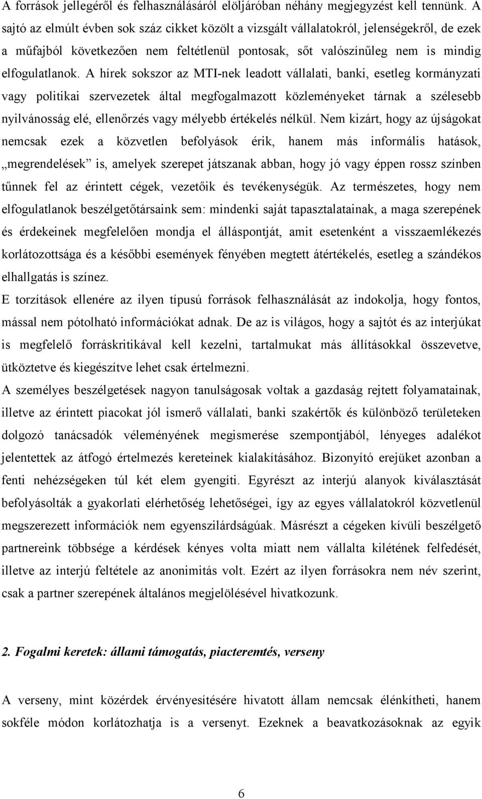 A hírek sokszor az MTI-nek leadott vállalati, banki, esetleg kormányzati vagy politikai szervezetek által megfogalmazott közleményeket tárnak a szélesebb nyilvánosság elé, ellenırzés vagy mélyebb