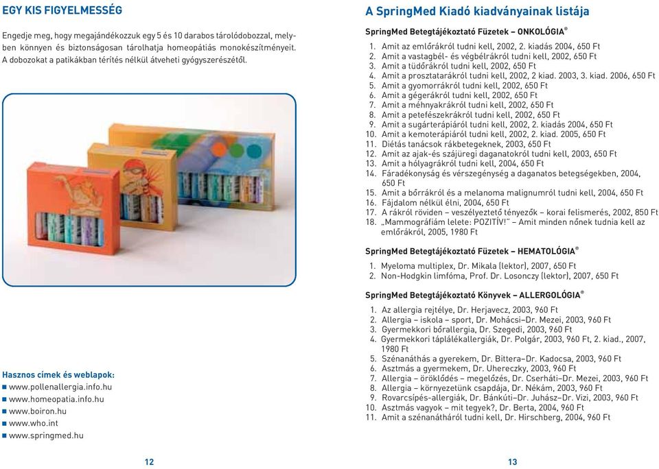 kiadás 2004, 650 Ft 2. Amit a vastagbél- és végbélrákról tudni kell, 2002, 650 Ft 3. Amit a tüdôrákról tudni kell, 2002, 650 Ft 4. Amit a prosztatarákról tudni kell, 2002, 2 kiad. 2003, 3. kiad. 2006, 650 Ft 5.