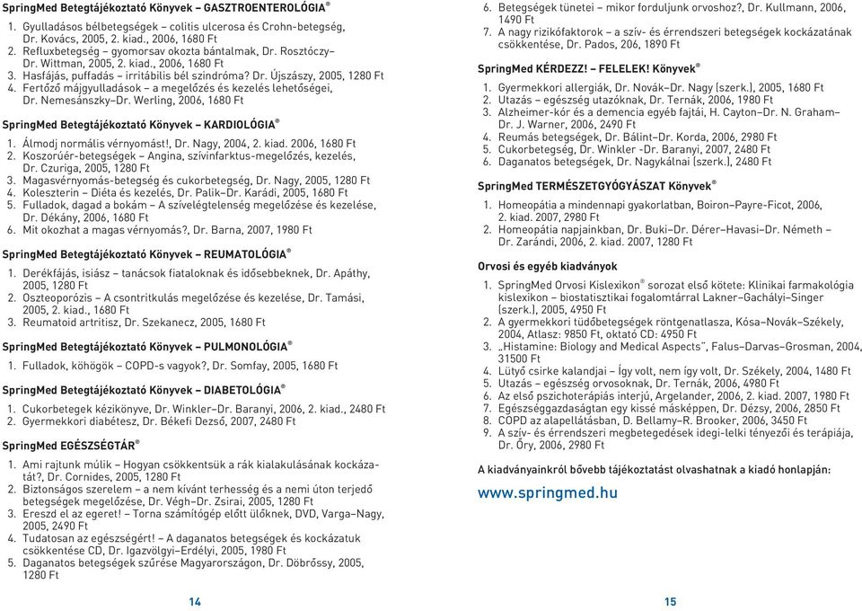 Fertôzô májgyulladások a megelôzés és kezelés lehetôségei, Dr. Nemesánszky Dr. Werling, 2006, 1680 Ft SpringMed Betegtájékoztató Könyvek KARDIOLÓGIA 1. Álmodj normális vérnyomást!, Dr. Nagy, 2004, 2.