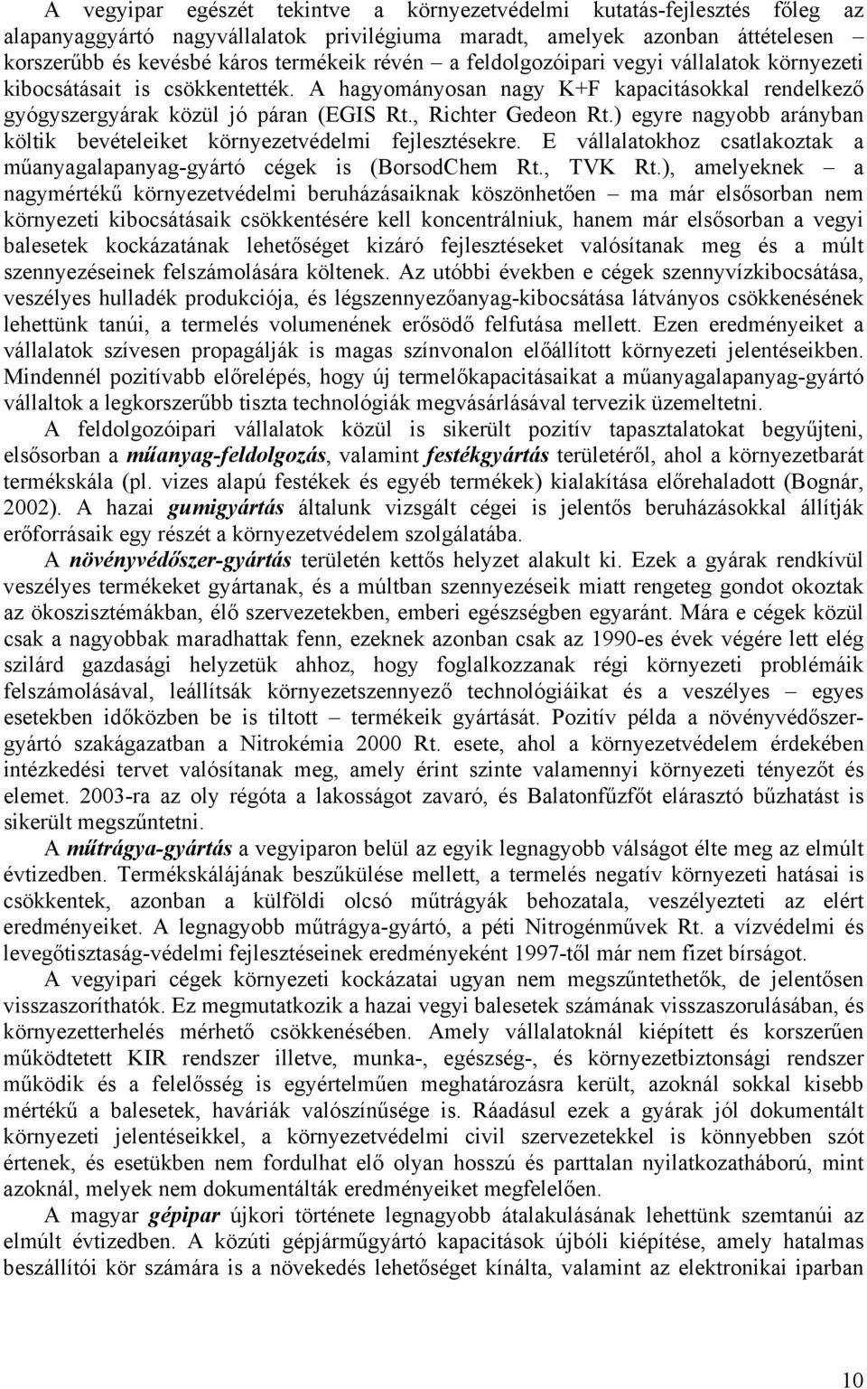 ) egyre nagyobb arányban költik bevételeiket környezetvédelmi fejlesztésekre. E vállalatokhoz csatlakoztak a műanyagalapanyag-gyártó cégek is (BorsodChem Rt., TVK Rt.