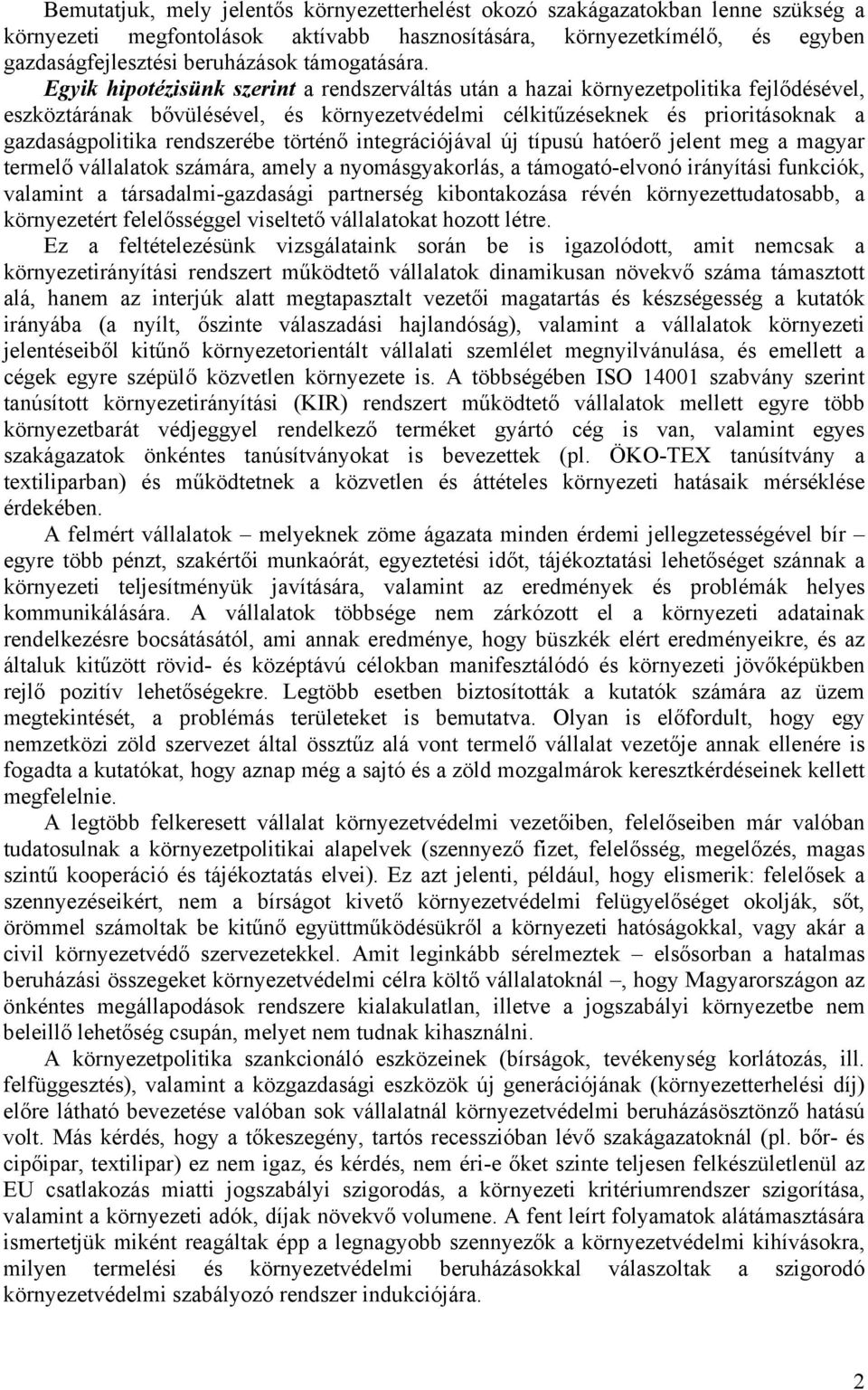 Egyik hipotézisünk szerint a rendszerváltás után a hazai környezetpolitika fejlődésével, eszköztárának bővülésével, és környezetvédelmi célkitűzéseknek és prioritásoknak a gazdaságpolitika