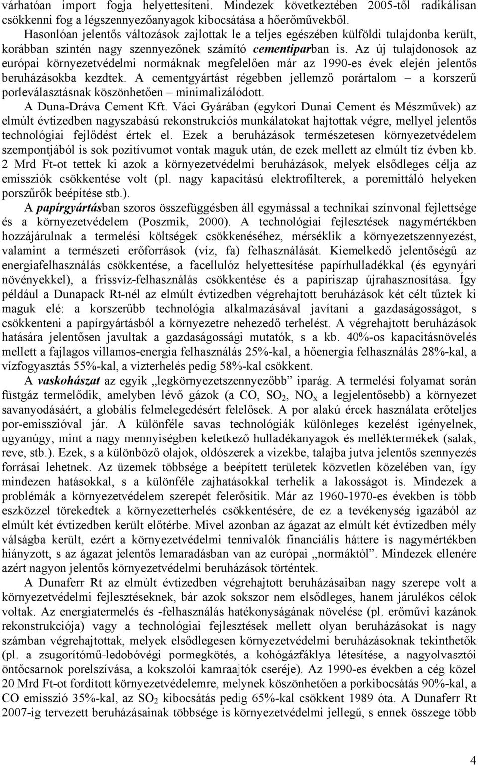 Az új tulajdonosok az európai környezetvédelmi normáknak megfelelően már az 1990-es évek elején jelentős beruházásokba kezdtek.