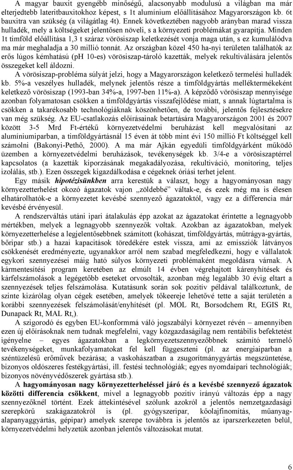 Minden 1t timföld előállítása 1,3 t száraz vörösiszap keletkezését vonja maga után, s ez kumulálódva ma már meghaladja a 30 millió tonnát.