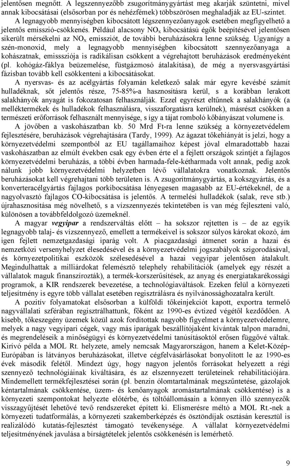 Például alacsony NO x kibocsátású égők beépítésével jelentősen sikerült mérsékelni az NO x emissziót, de további beruházásokra lenne szükség.