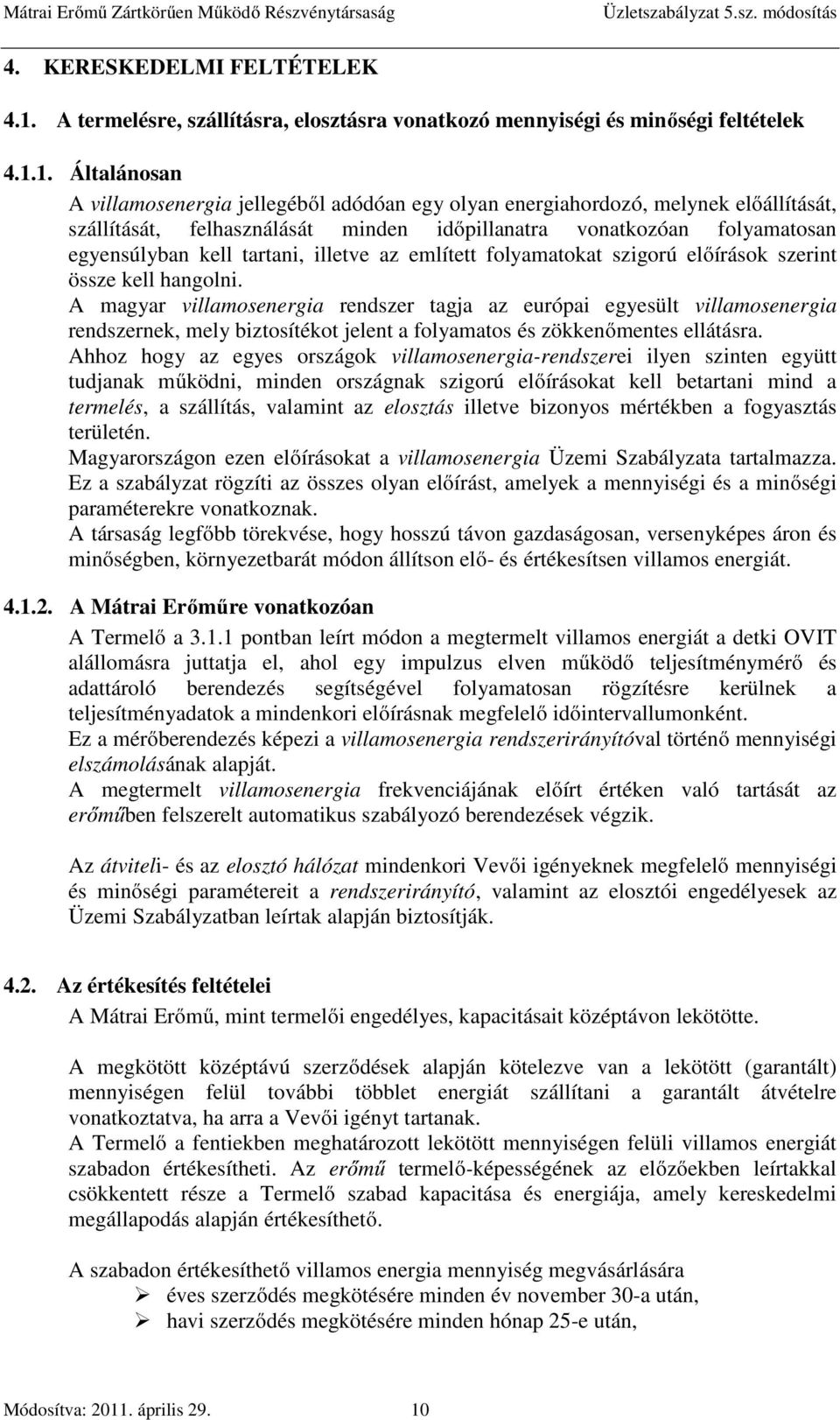 1. Általánosan A villamosenergia jellegéből adódóan egy olyan energiahordozó, melynek előállítását, szállítását, felhasználását minden időpillanatra vonatkozóan folyamatosan egyensúlyban kell