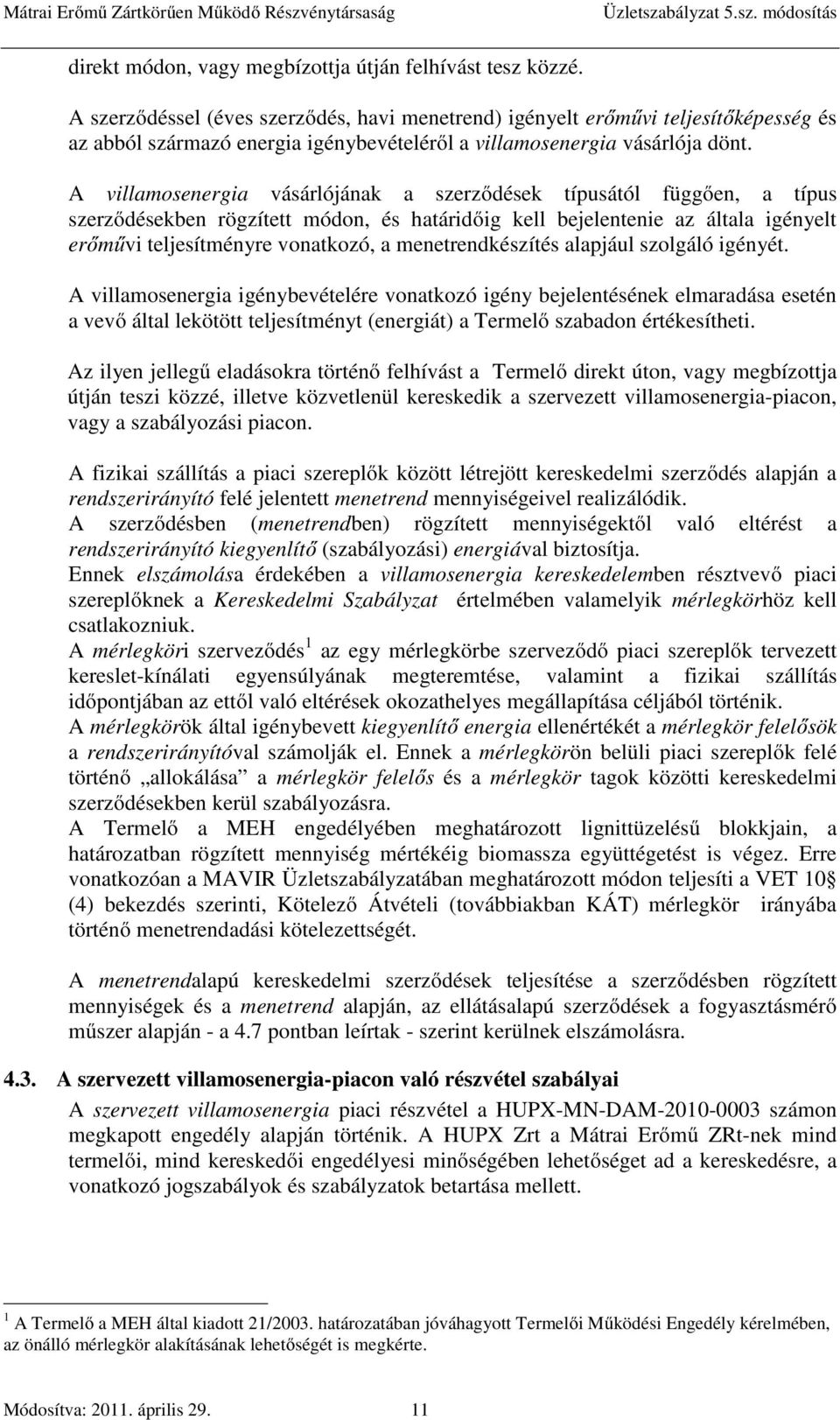 A villamosenergia vásárlójának a szerződések típusától függően, a típus szerződésekben rögzített módon, és határidőig kell bejelentenie az általa igényelt erőművi teljesítményre vonatkozó, a