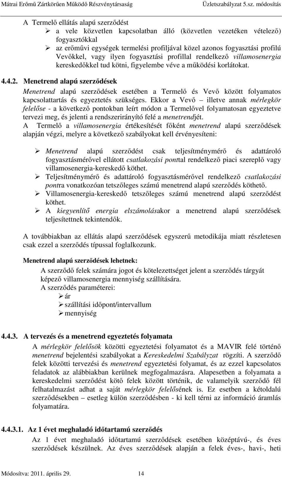 Menetrend alapú szerződések Menetrend alapú szerződések esetében a Termelő és Vevő között folyamatos kapcsolattartás és egyeztetés szükséges.