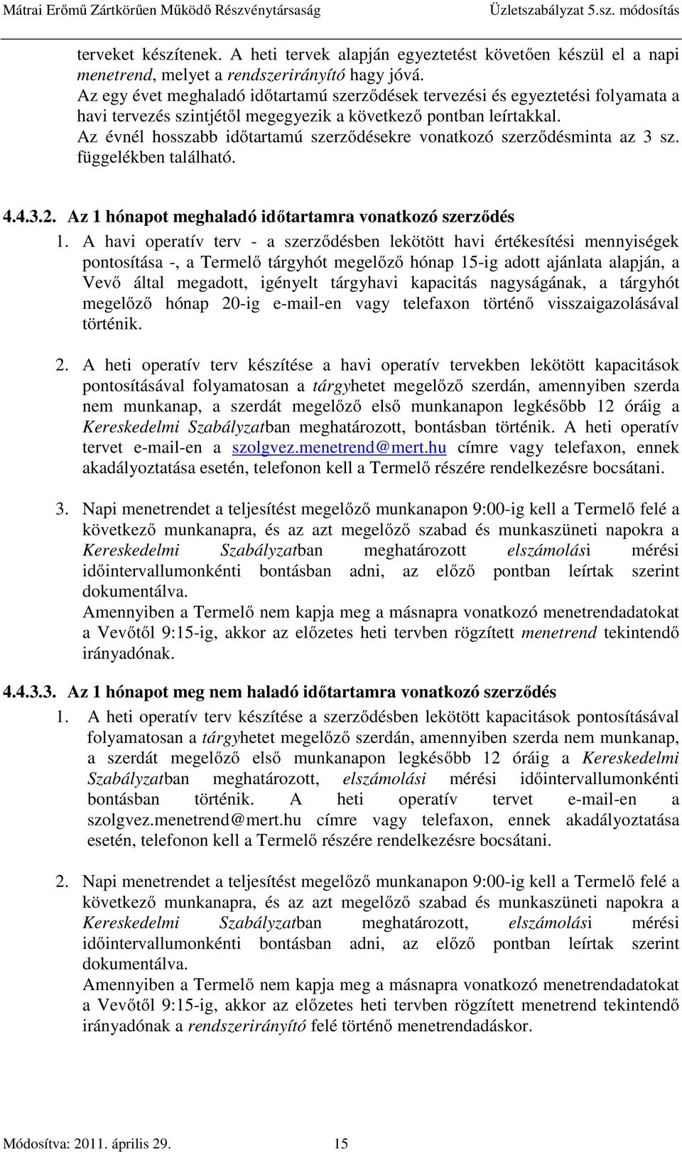 Az évnél hosszabb időtartamú szerződésekre vonatkozó szerződésminta az 3 sz. függelékben található. 4.4.3.2. Az 1 hónapot meghaladó időtartamra vonatkozó szerződés 1.