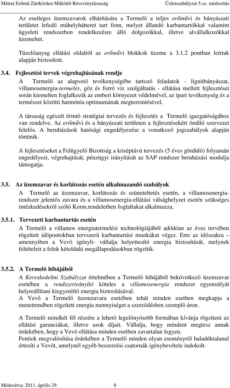 Fejlesztési tervek végrehajtásának rendje A Termelő az alapvető tevékenységébe tartozó feladatok - lignitbányászat, villamosenergia-termelés, gőz és forró víz szolgáltatás - ellátása mellett