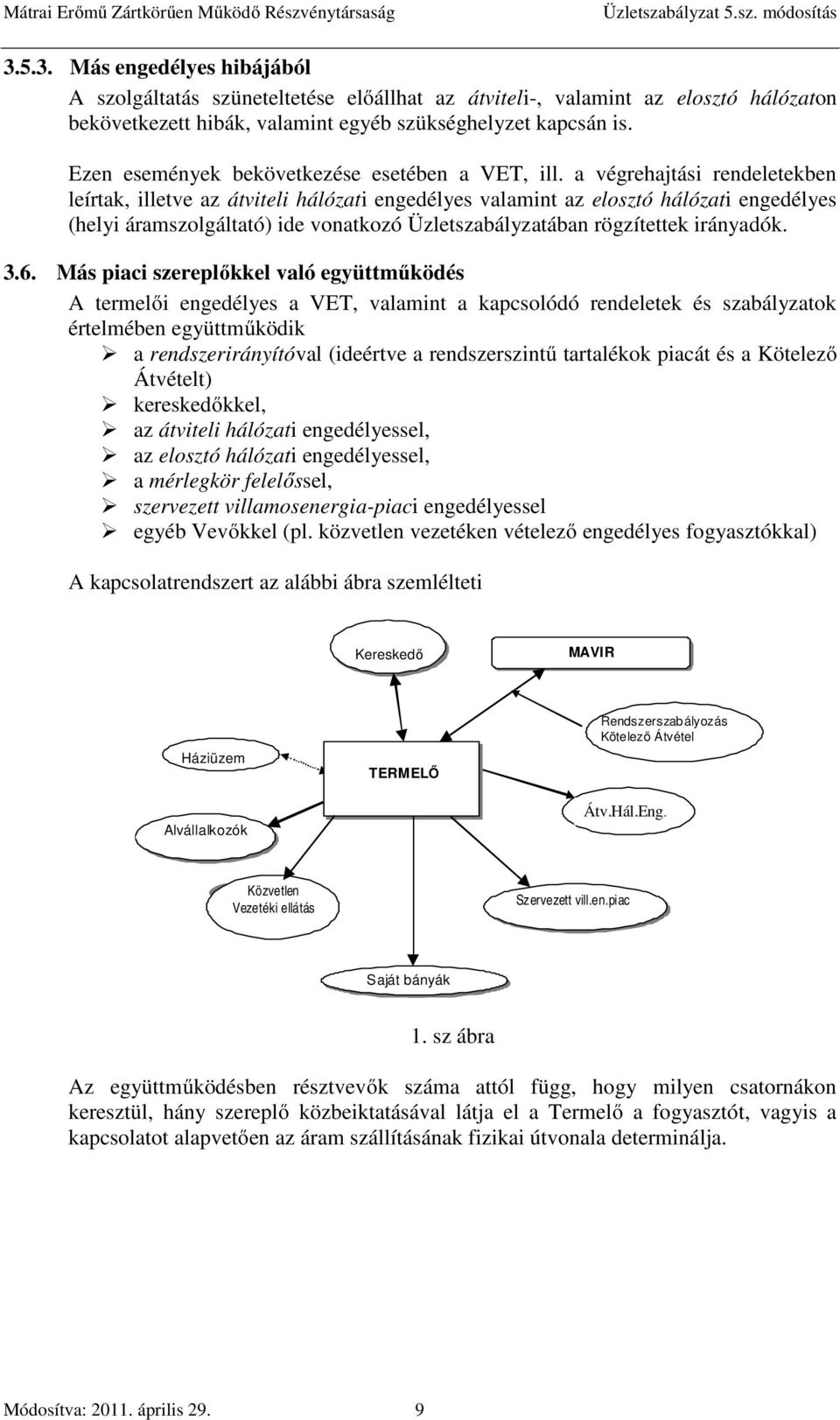 a végrehajtási rendeletekben leírtak, illetve az átviteli hálózati engedélyes valamint az elosztó hálózati engedélyes (helyi áramszolgáltató) ide vonatkozó Üzletszabályzatában rögzítettek irányadók.