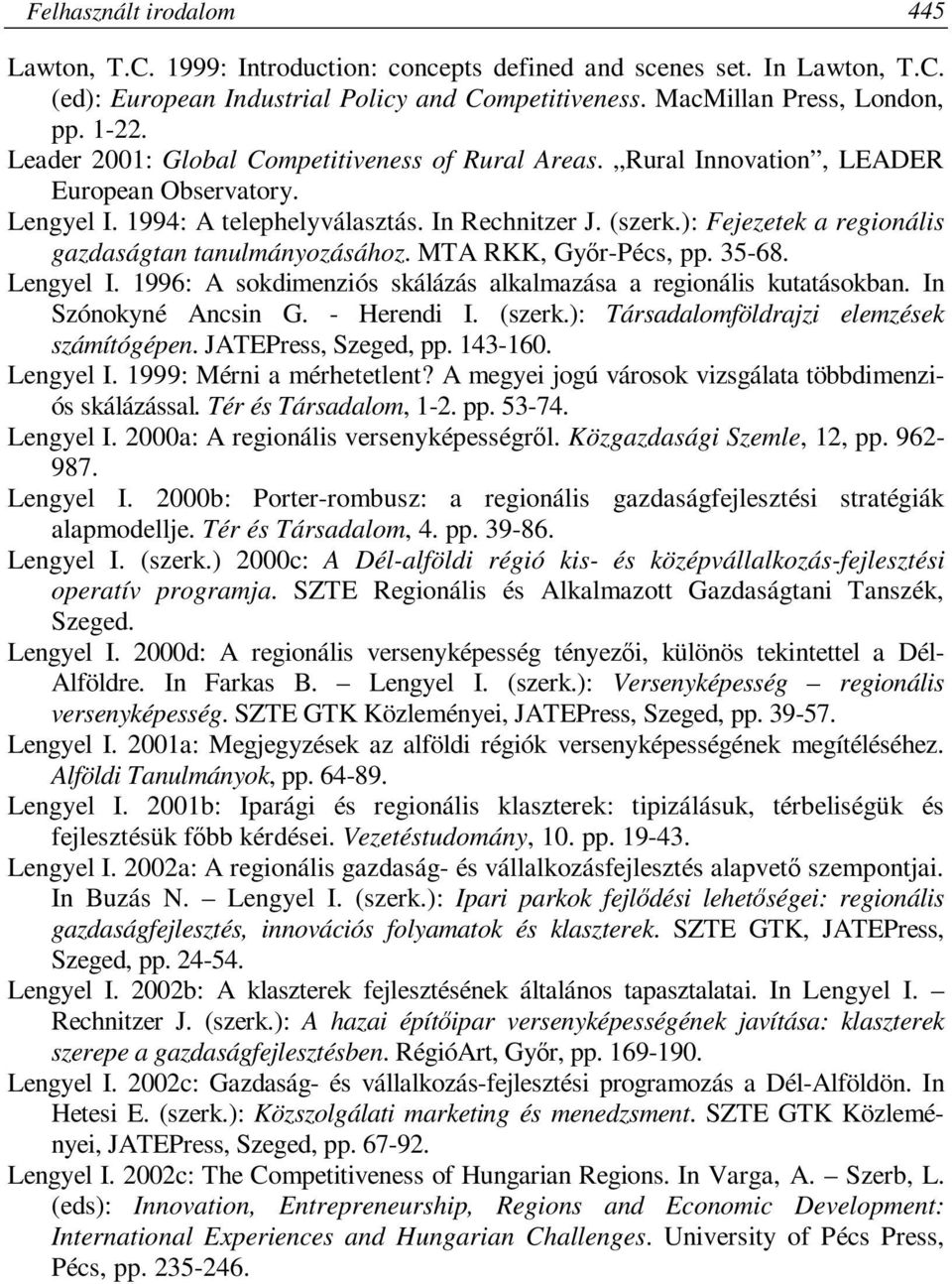 ): Fejezetek a regionális gazdaságtan tanulmányozásához. MTA RKK, Győr-Pécs, pp. 35-68. Lengyel I. 1996: A sokdimenziós skálázás alkalmazása a regionális kutatásokban. In Szónokyné Ancsin G.