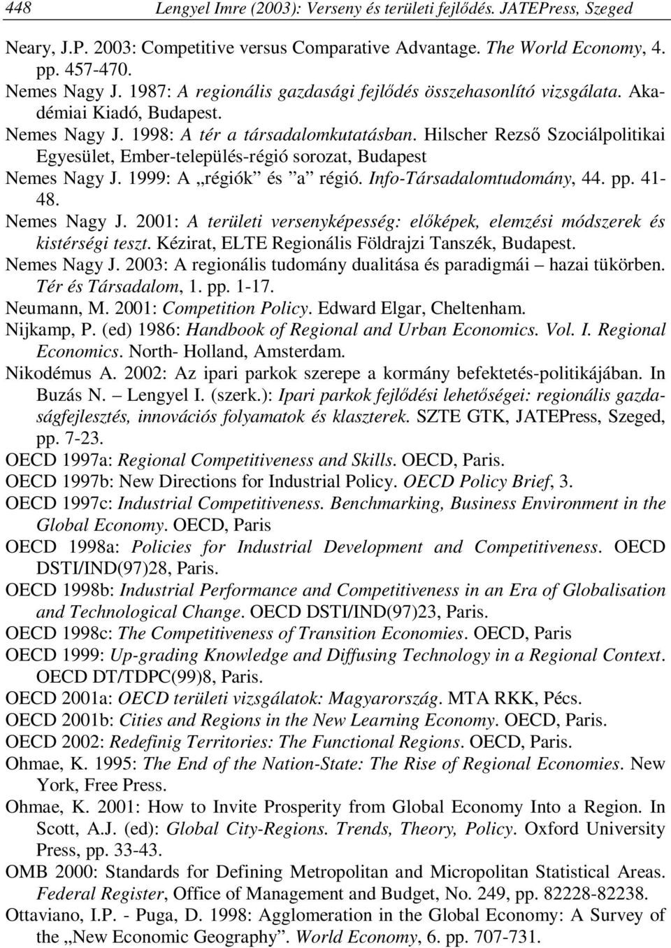 Hilscher Rezső Szociálpolitikai Egyesület, Ember-település-régió sorozat, Budapest Nemes Nagy J. 1999: A régiók és a régió. Info-Társadalomtudomány, 44. pp. 41-48. Nemes Nagy J. 2001: A területi versenyképesség: előképek, elemzési módszerek és kistérségi teszt.