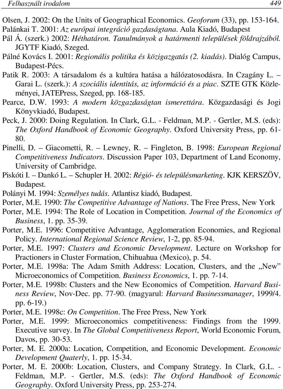 Patik R. 2003: A társadalom és a kultúra hatása a hálózatosodásra. In Czagány L. Garai L. (szerk.): A szociális identitás, az információ és a piac. SZTE GTK Közleményei, JATEPress, Szeged, pp.