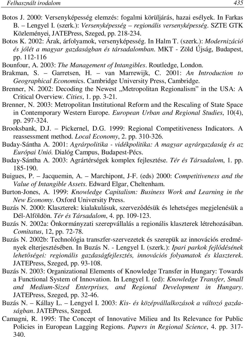 MKT - Zöld Újság, Budapest, pp. 112-116 Bounfour, A. 2003: The Management of Intangibles. Routledge, London. Brakman, S. Garretsen, H. van Marrewijk, C.