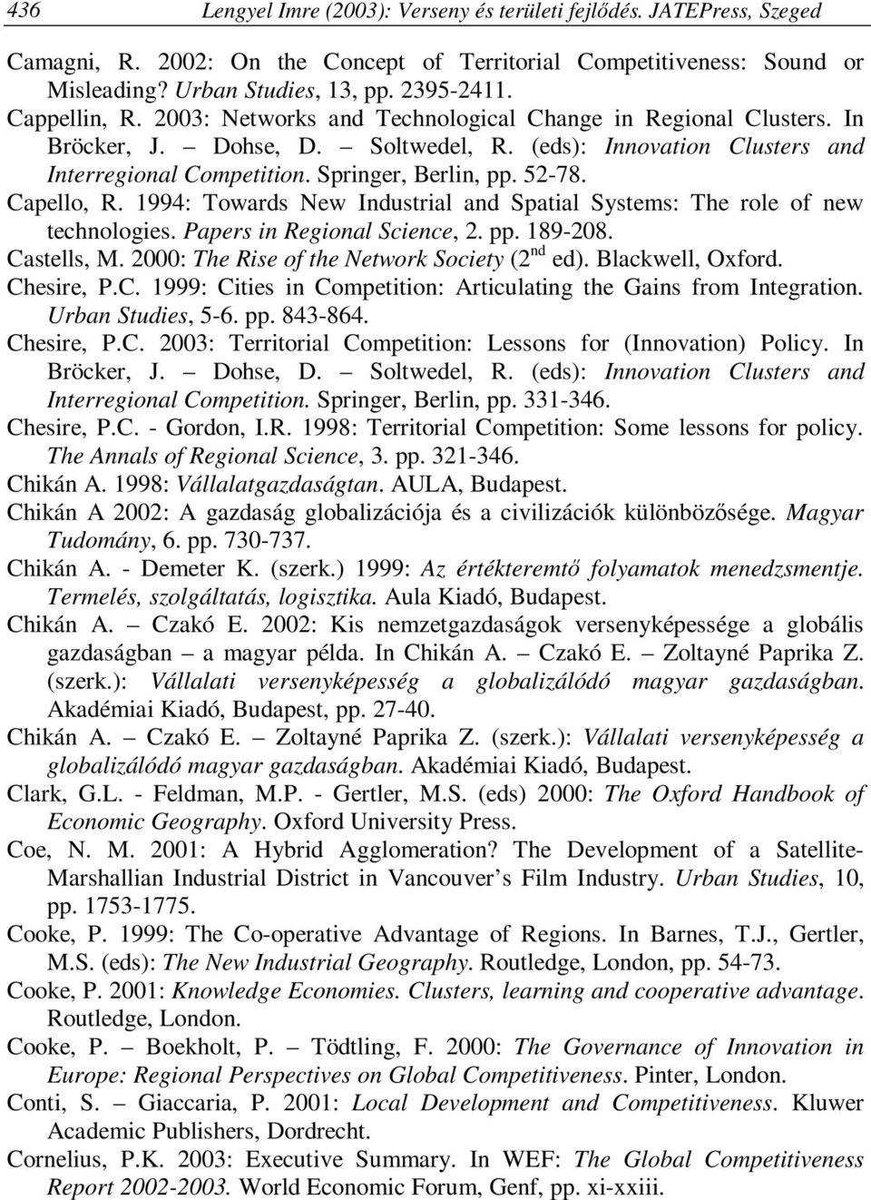 52-78. Capello, R. 1994: Towards New Industrial and Spatial Systems: The role of new technologies. Papers in Regional Science, 2. pp. 189-208. Castells, M.