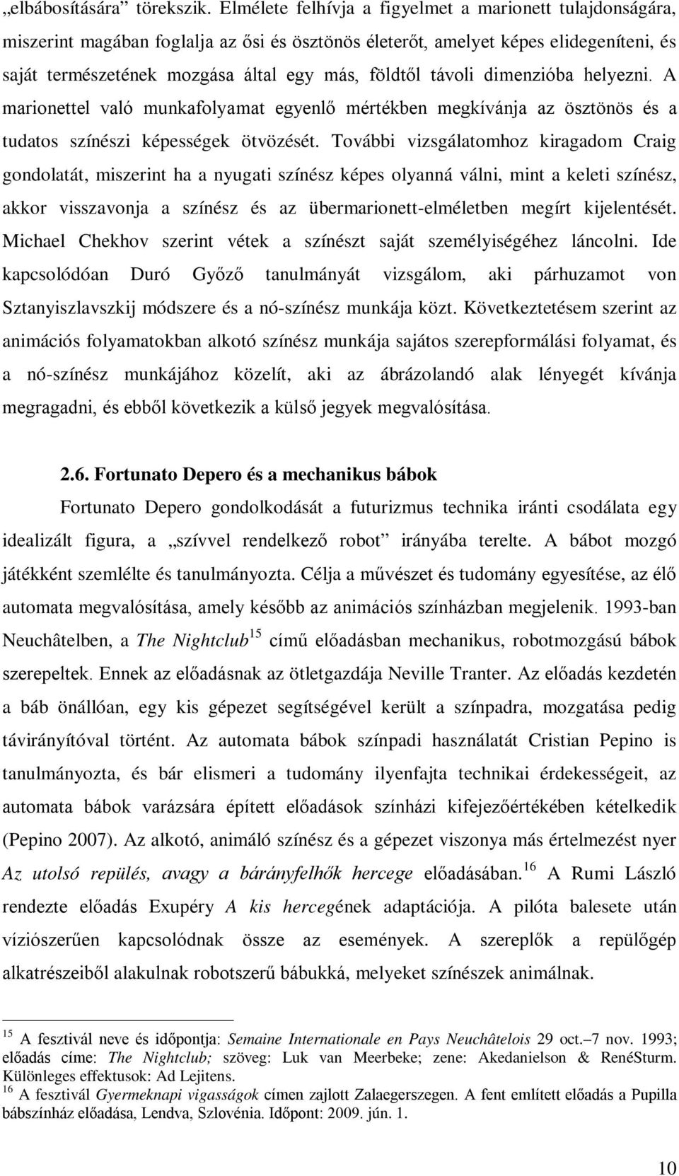 távoli dimenzióba helyezni. A marionettel való munkafolyamat egyenlő mértékben megkívánja az ösztönös és a tudatos színészi képességek ötvözését.