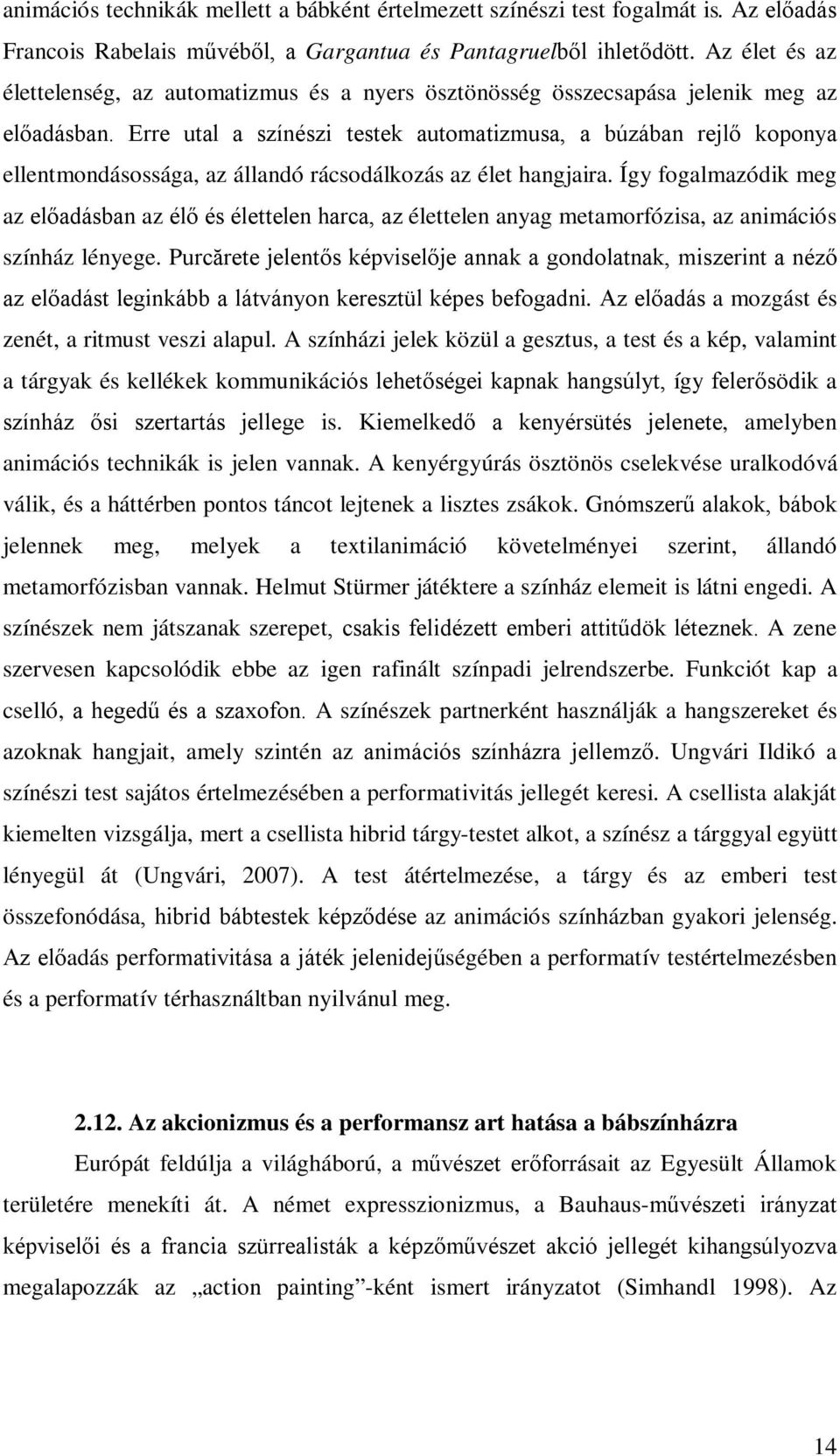 Erre utal a színészi testek automatizmusa, a búzában rejlő koponya ellentmondásossága, az állandó rácsodálkozás az élet hangjaira.