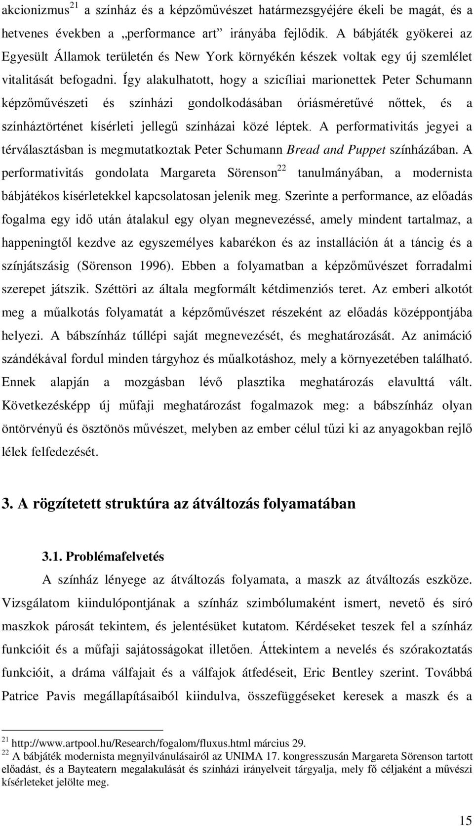 Így alakulhatott, hogy a szicíliai marionettek Peter Schumann képzőművészeti és színházi gondolkodásában óriásméretűvé nőttek, és a színháztörténet kísérleti jellegű színházai közé léptek.