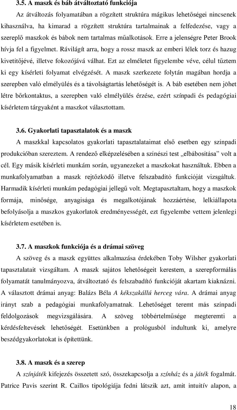 Rávilágít arra, hogy a rossz maszk az emberi lélek torz és hazug kivetítőjévé, illetve fokozójává válhat. Ezt az elméletet figyelembe véve, célul tűztem ki egy kísérleti folyamat elvégzését.