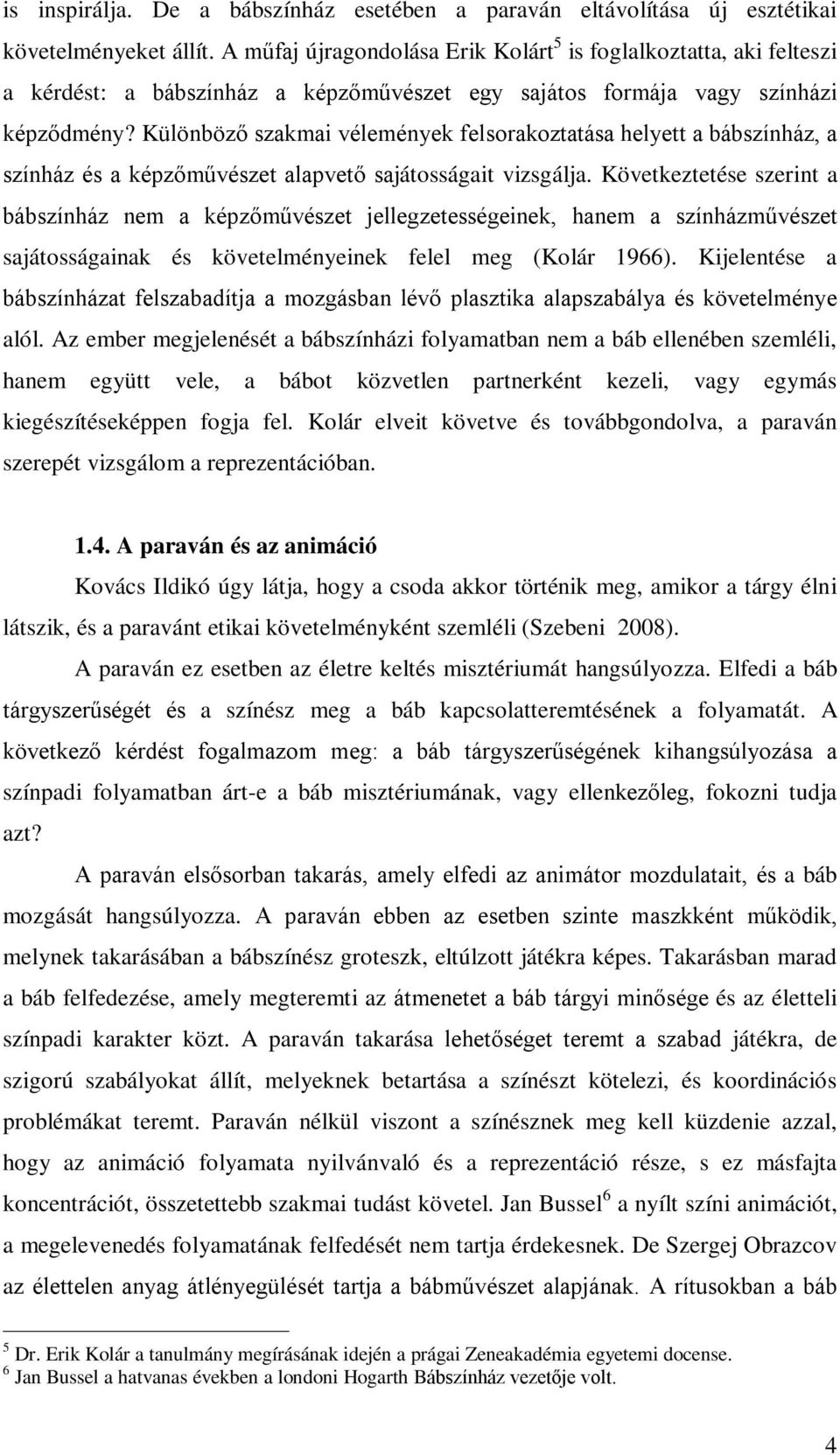 Különböző szakmai vélemények felsorakoztatása helyett a bábszínház, a színház és a képzőművészet alapvető sajátosságait vizsgálja.