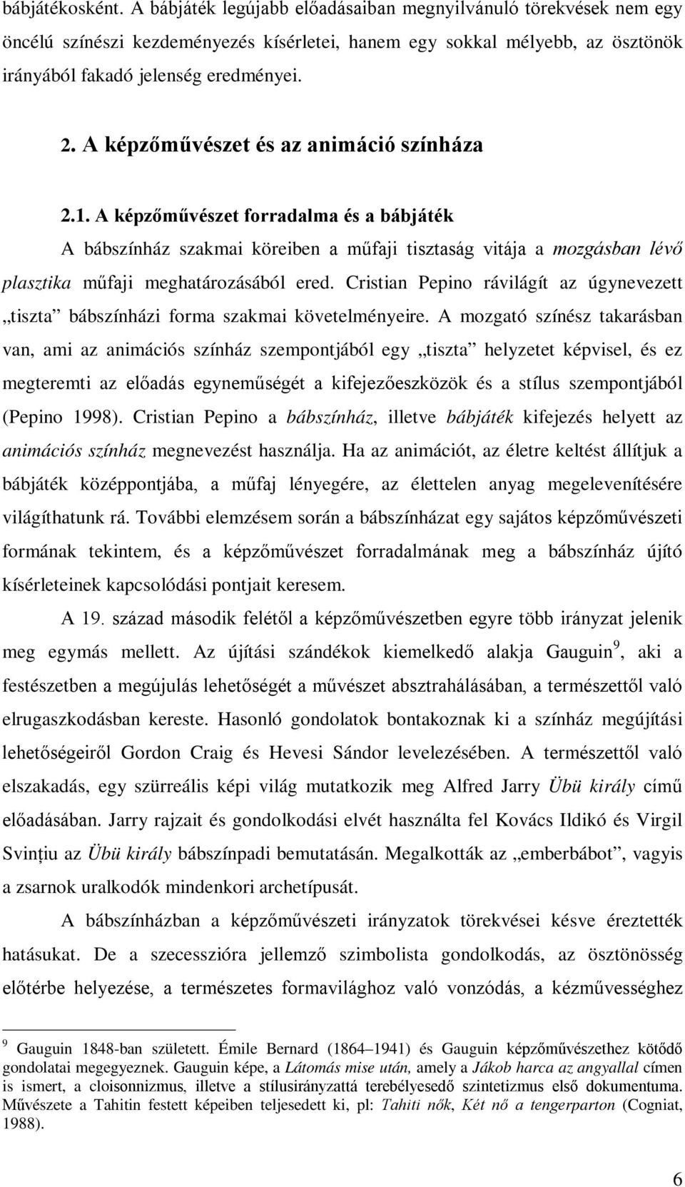 A képzőművészet forradalma és a bábjáték A bábszínház szakmai köreiben a műfaji tisztaság vitája a mozgásban lévő plasztika műfaji meghatározásából ered.