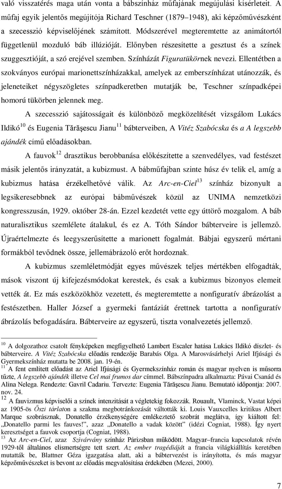 Előnyben részesítette a gesztust és a színek szuggesztióját, a szó erejével szemben. Színházát Figuratükörnek nevezi.