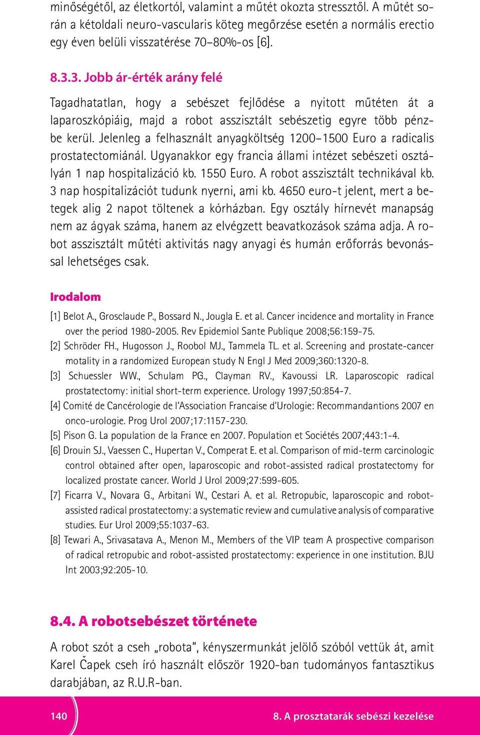 Jelenleg a felhasznált anyagköltség 1200 1500 Euro a radicalis prostatectomiánál. Ugyanakkor egy francia állami intézet sebészeti osztályán 1 nap hospitalizáció kb. 1550 Euro.