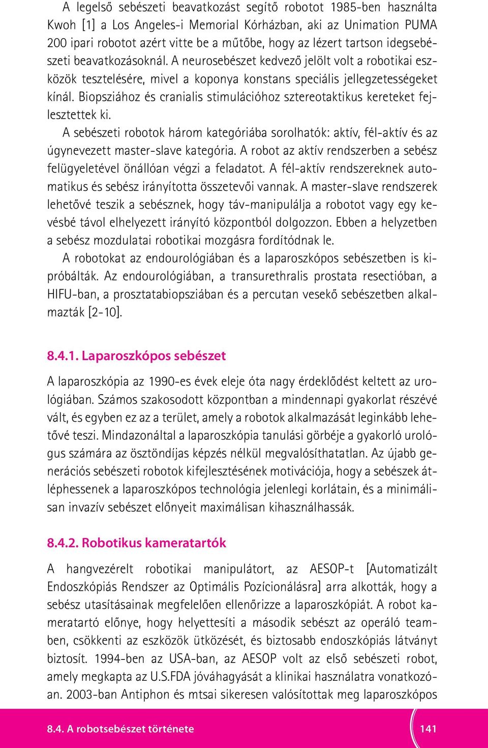 Biopsziához és cranialis stimulációhoz sztereotaktikus kereteket fejlesztettek ki. A sebészeti robotok három kategóriába sorolhatók: aktív, fél-aktív és az úgynevezett master-slave kategória.