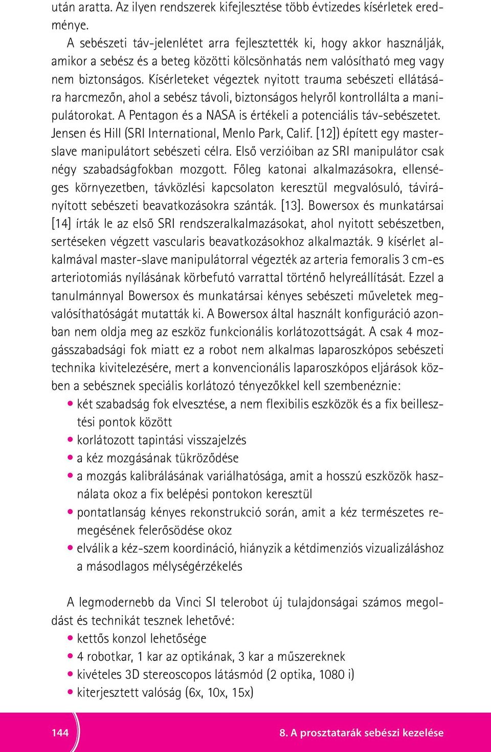 Kísérleteket végeztek nyitott trauma sebészeti ellátására harcmezőn, ahol a sebész távoli, biztonságos helyről kontrollálta a manipulátorokat.