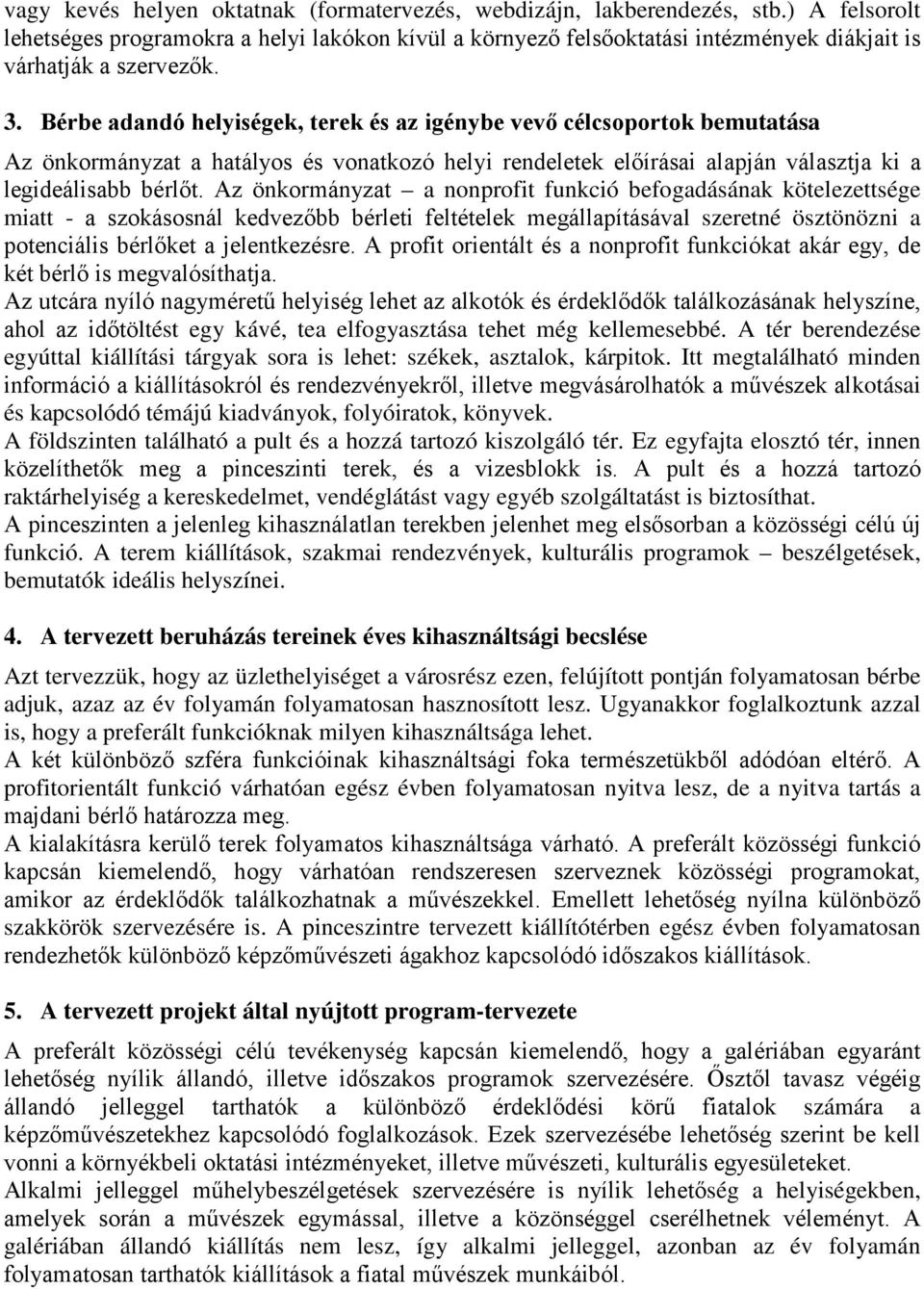 Bérbe adandó helyiségek, terek és az igénybe vevő célcsoportok bemutatása Az önkormányzat a hatályos és vonatkozó helyi rendeletek előírásai alapján választja ki a legideálisabb bérlőt.