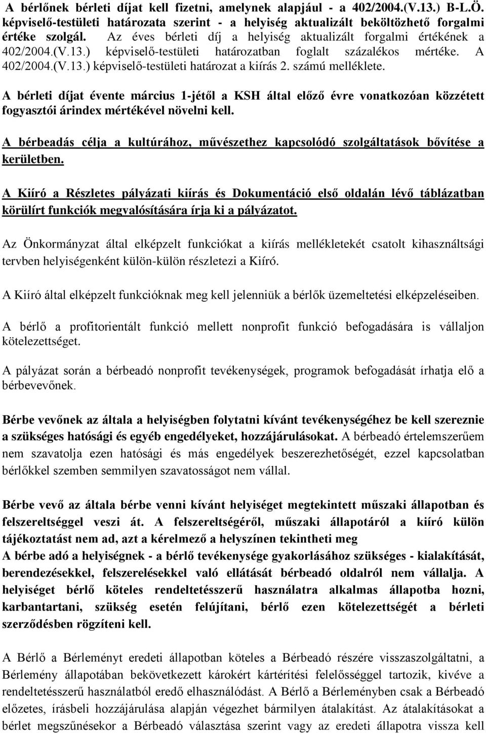 számú melléklete. A bérleti díjat évente március 1-jétől a KSH által előző évre vonatkozóan közzétett fogyasztói árindex mértékével növelni kell.