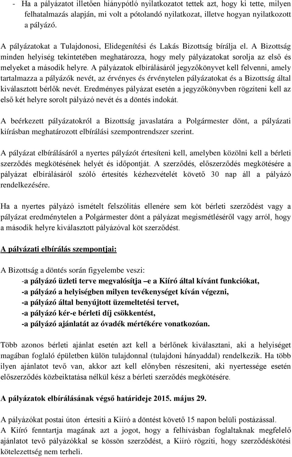 A pályázatok elbírálásáról jegyzőkönyvet kell felvenni, amely tartalmazza a pályázók nevét, az érvényes és érvénytelen pályázatokat és a Bizottság által kiválasztott bérlők nevét.