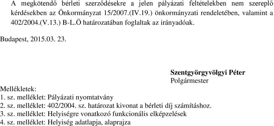 Szentgyörgyvölgyi Péter Polgármester Mellékletek: 1. sz. melléklet: Pályázati nyomtatvány 2. sz. melléklet: 402/2004. sz. határozat kivonat a bérleti díj számításhoz.