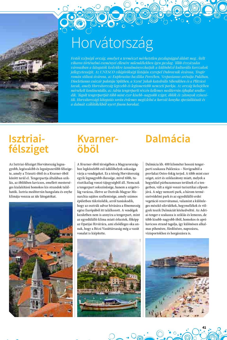 Az UNESCO világörökségi listáján szerepel Dubrovnik óvárosa, Trogir román stílusú óvárosa, az Euphrasius bazilika Porečben, Vespasianus arénája Pulában, Diocletianus császár palotája Splitben, a