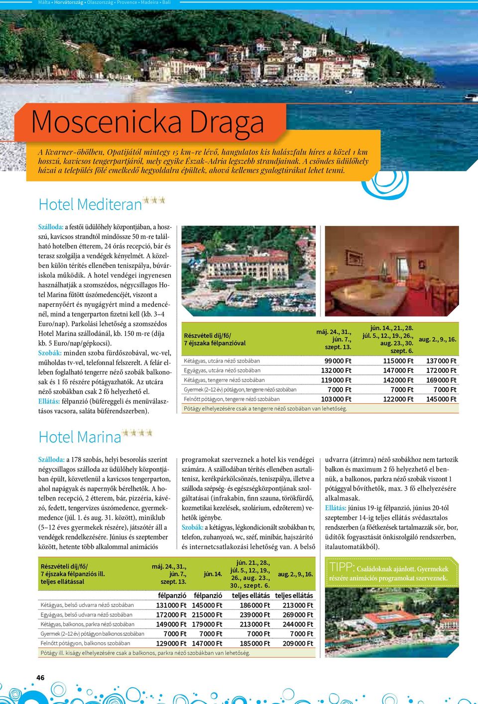 Hotel Mediteran Szálloda: a festői üdülőhely központjában, a hoszszú, kavicsos strandtól mindössze 50 m-re található hotelben étterem, 24 órás recepció, bár és terasz szolgálja a vendégek kényelmét.