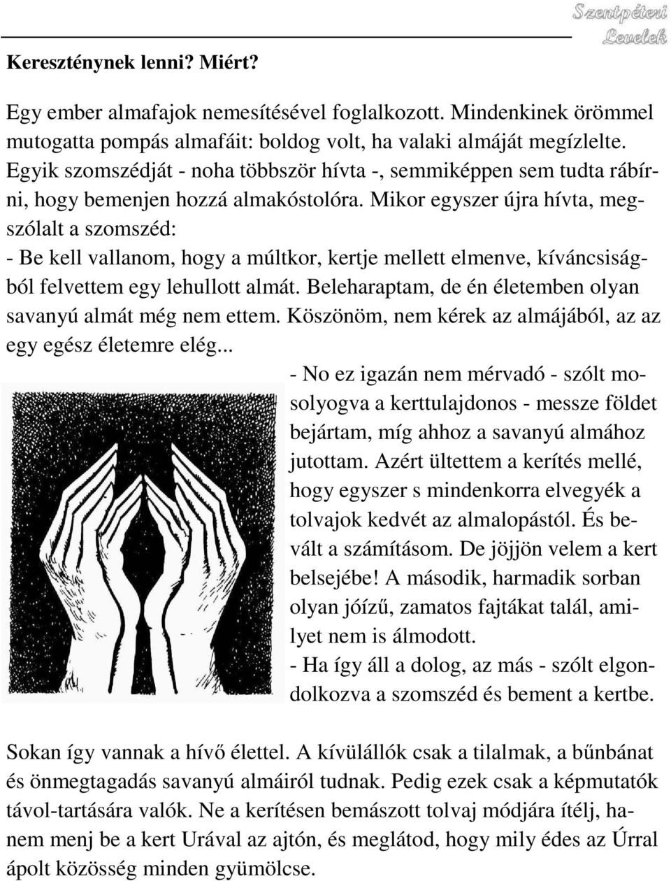 Mikor egyszer újra hívta, megszólalt a szomszéd: - Be kell vallanom, hogy a múltkor, kertje mellett elmenve, kíváncsiságból felvettem egy lehullott almát.