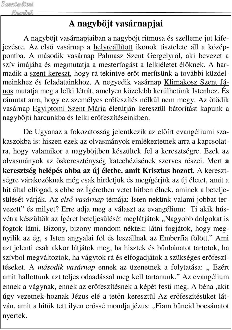 A harmadik a szent kereszt, hogy rá tekintve erőt merítsünk a további küzdelmeinkhez és feladatainkhoz.