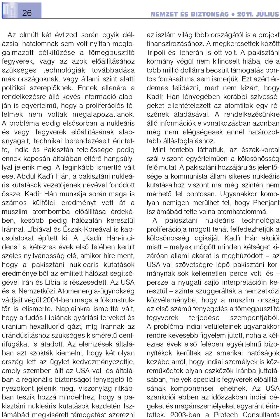 országoknak, vagy állami szint alatti politikai szereplõknek. Ennek ellenére a rendelkezésre álló kevés információ alapján is egyértelmû, hogy a proliferációs félelmek nem voltak megalapozatlanok.