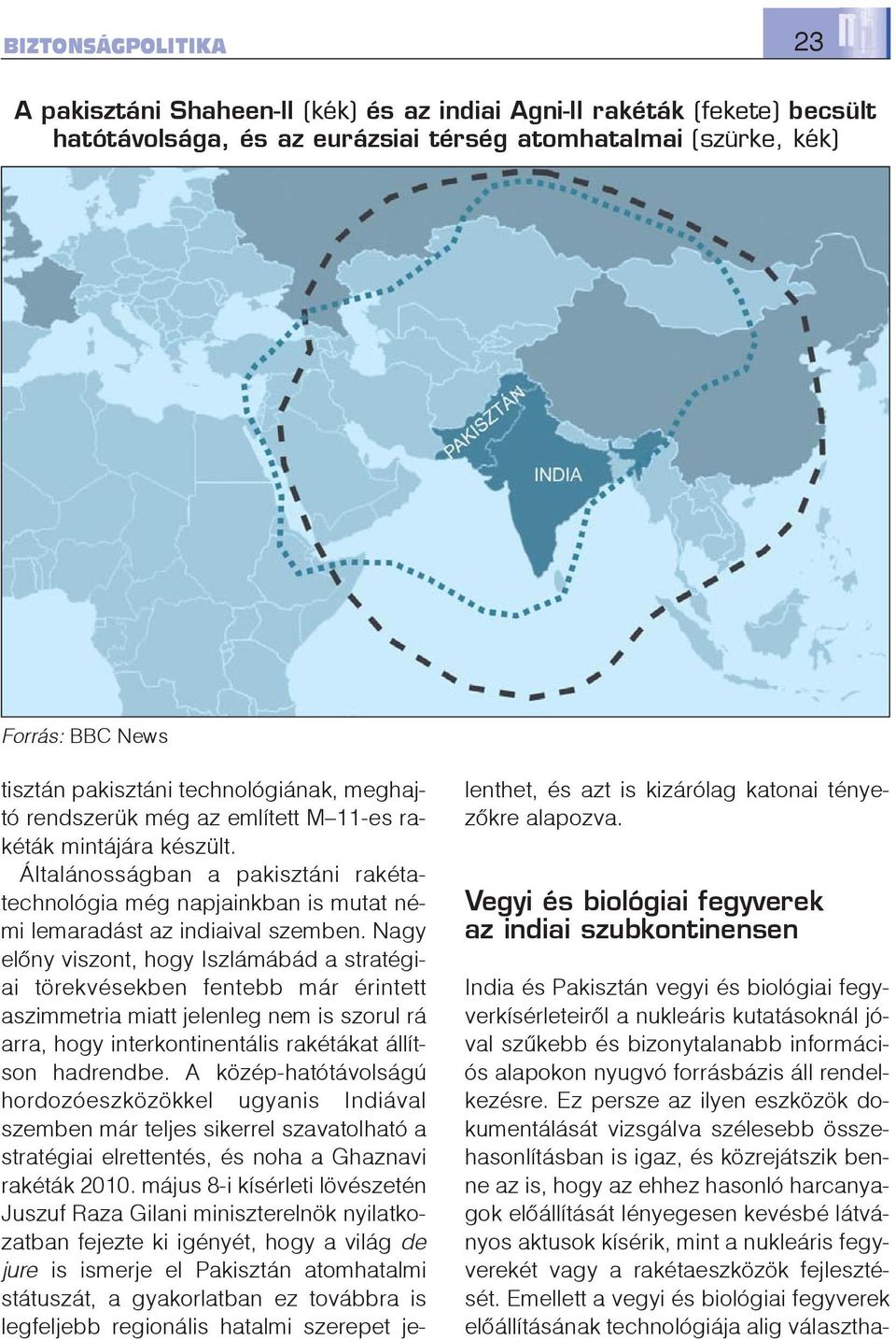 Nagy elõny viszont, hogy Iszlámábád a stratégiai törekvésekben fentebb már érintett aszimmetria miatt jelenleg nem is szorul rá arra, hogy interkontinentális rakétákat állítson hadrendbe.