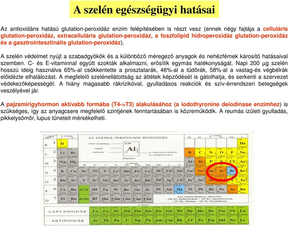 A szelén védelmet nyújt a szabadgyökök és a különböző méregező anyagok és nehézfémek károsító hatásaival szemben. C- és E-vitaminnal együtt szokták alkalmazni, erősítik egymás hatékonyságát.