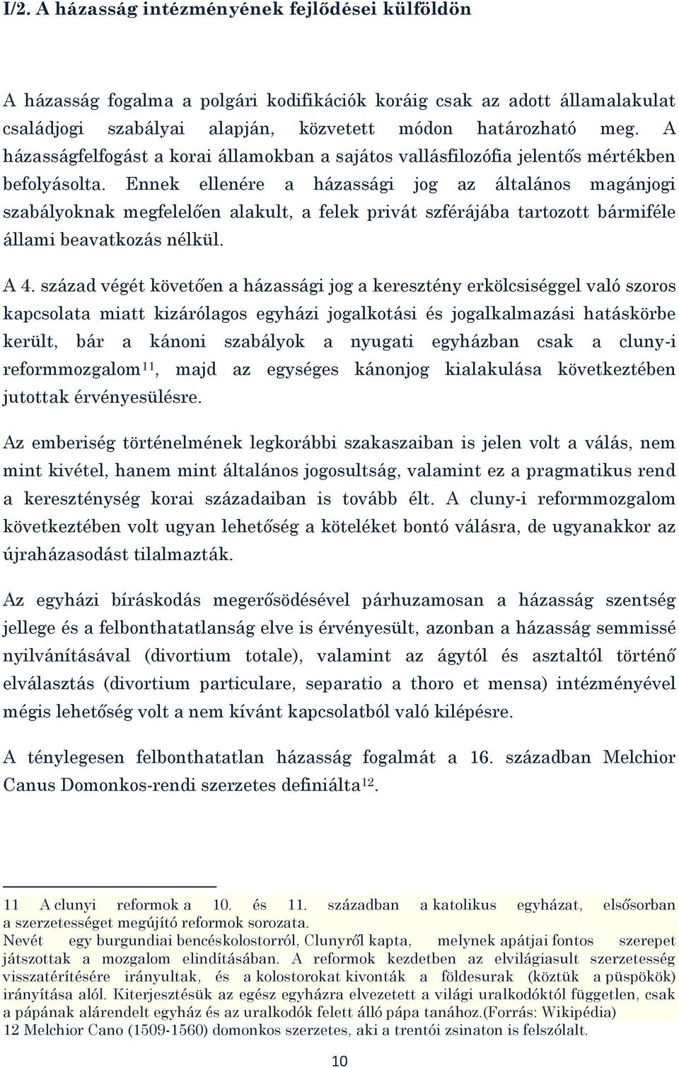 Ennek ellenére a házassági jog az általános magánjogi szabályoknak megfelelően alakult, a felek privát szférájába tartozott bármiféle állami beavatkozás nélkül. A 4.