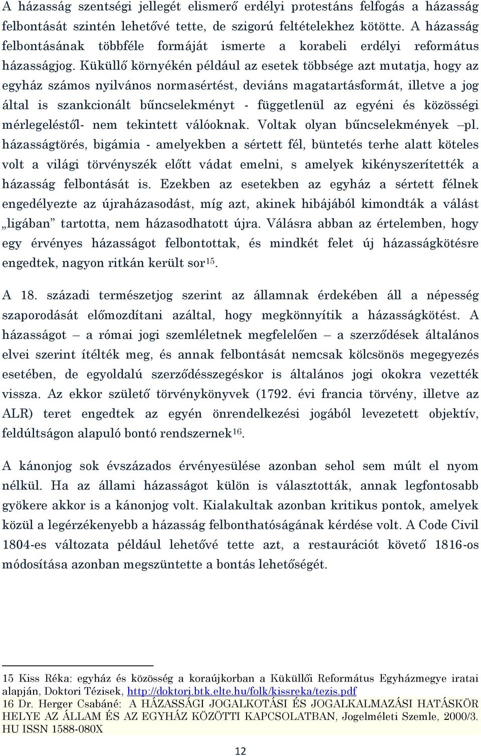 Küküllő környékén például az esetek többsége azt mutatja, hogy az egyház számos nyilvános normasértést, deviáns magatartásformát, illetve a jog által is szankcionált bűncselekményt - függetlenül az