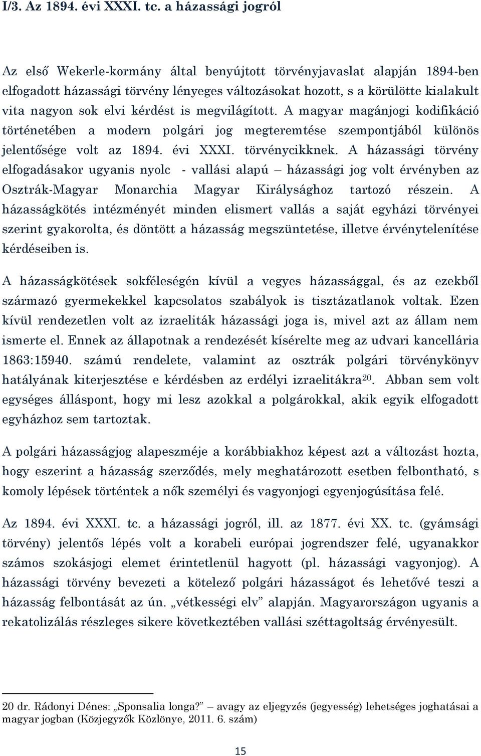 kérdést is megvilágított. A magyar magánjogi kodifikáció történetében a modern polgári jog megteremtése szempontjából különös jelentősége volt az 1894. évi XXXI. törvénycikknek.